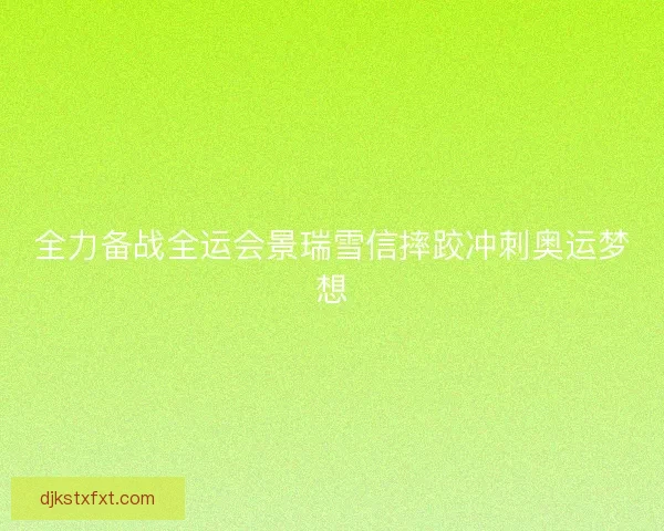 全力备战全运会景瑞雪信摔跤冲刺奥运梦想 全力备战全运会景瑞雪信摔跤冲刺奥运梦想